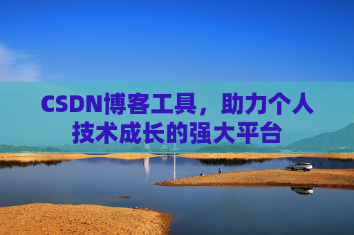 CSDN博客工具，助力个人技术成长的强大平台
